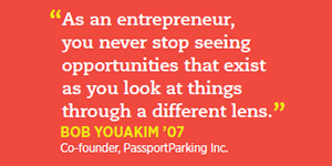 As an entrepreneur,
you never stop seeing
opportunities that exist
as you look at things
through a different lens