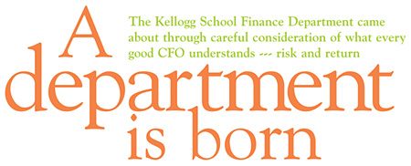 A department is born: The Kellogg School Finance Department came about through careful consideration of what every good CFO understands...risk and return