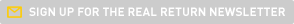 Sign Up for the Real Return Newsletter