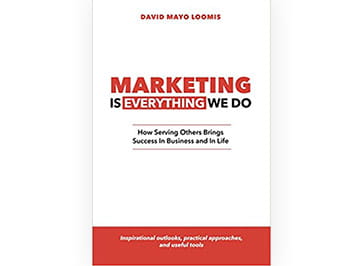 Cover of Marketing Is Everything We Do – How Serving Others Brings Success in Business and in Life by David Loomis