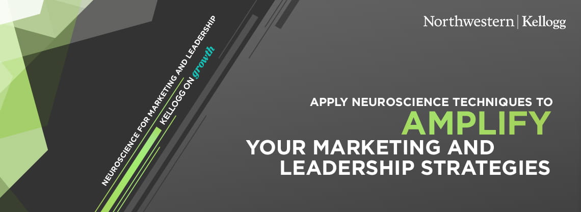 Kellogg on Growth: Neuroinsghts: Neuroscience For Marketing and Leadership
