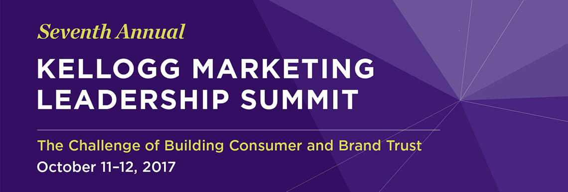 Seventh Annual Kellogg Marketing Leadership Summit: Consumer and Brand Trust; October 11-12 2017