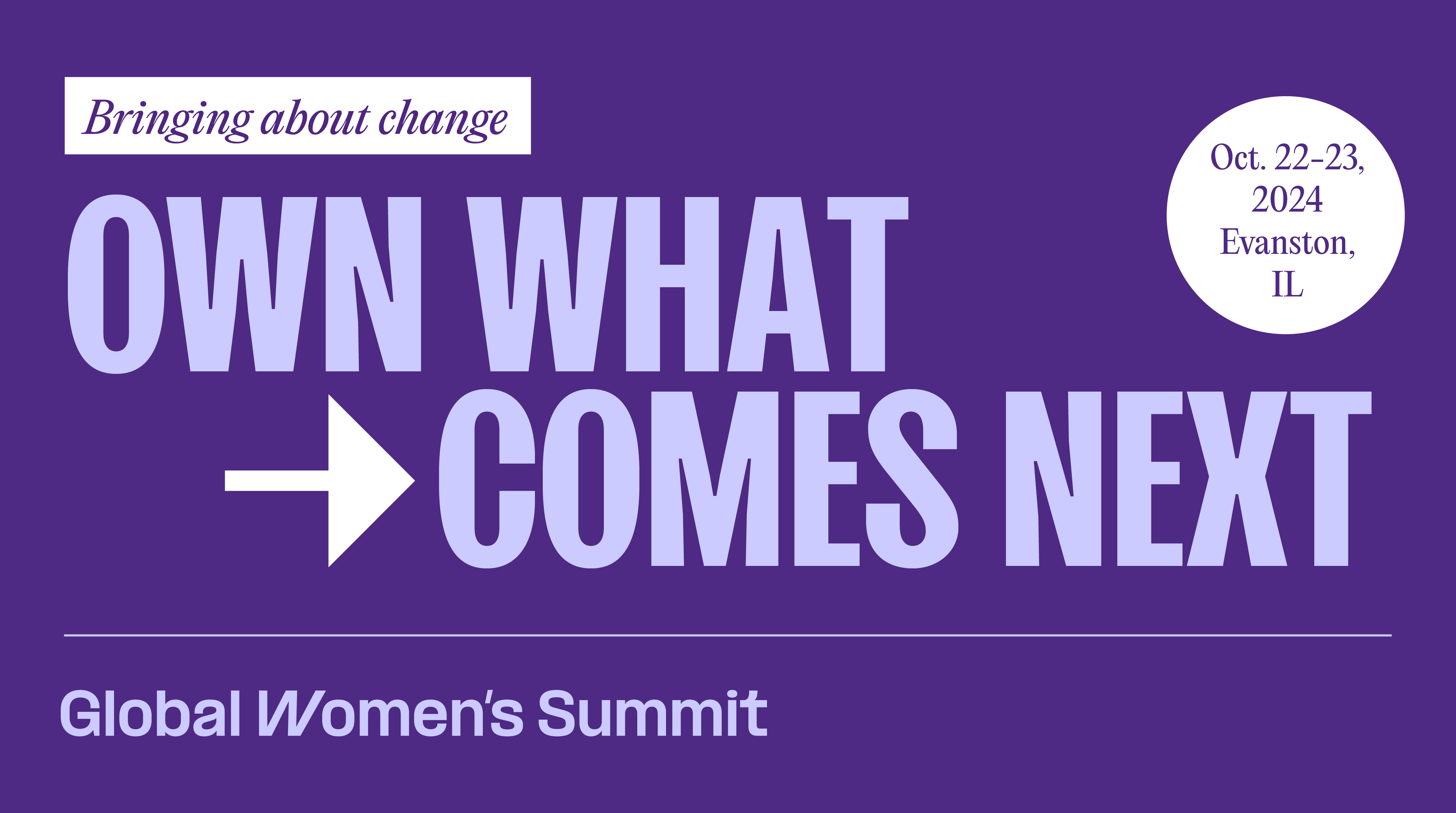 Purple graphic with lavender and white text that reads: "Bringing about change. Own what comes next. Global Women's Summit. Oct. 22-23, 2024 Evanston, IL."