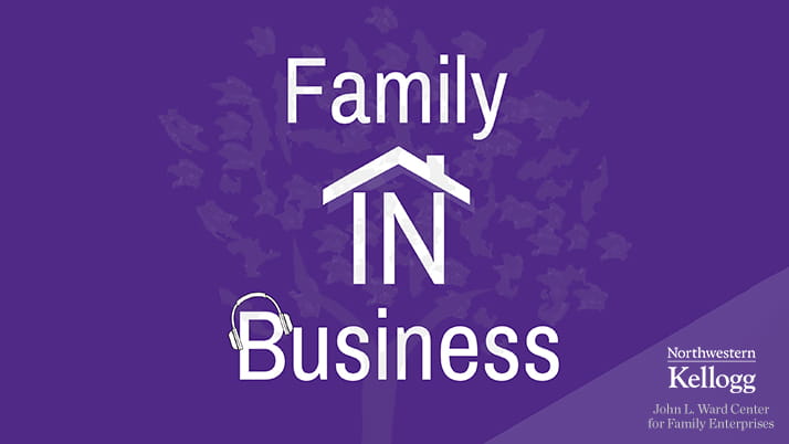 “Family IN Business" is a podcast sponsored by the John L. Ward Center for Family Enterprises at Kellogg