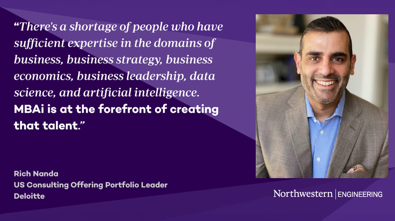 Scratchpad  Headshot of Rich Nanda next to a quote that reads: “There’s a shortage of people who have sufficient expertise in the domains of business, business strategy, business economics, business leadership, data science, and artificial intelligence. MBAi is the forefront of creating that talent.” Below the quote, his title is listed as US Consulting Offering Portfolio Leader, Deloitte. The background features purple geometric shapes and the Northwestern Engineering logo.
