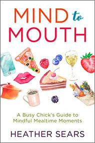 Mind to Mouth: A Busy Chick’s Guide to Mindful Mealtime Moments