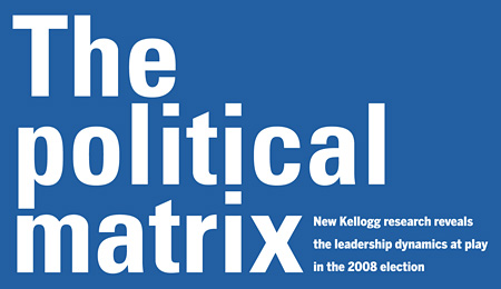 The political matrix: New Kellogg research reveals the leadership dynamics at play in the 2008 election